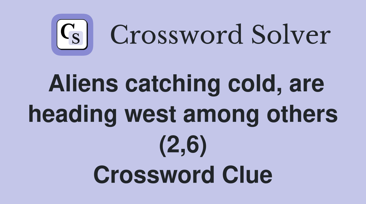 Aliens catching cold, are heading west among others (2,6) Crossword Clue
