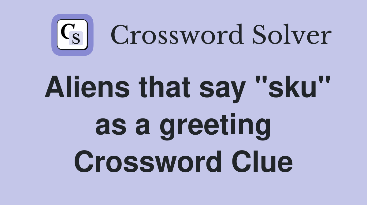 Aliens that say "sku" as a greeting Crossword Clue