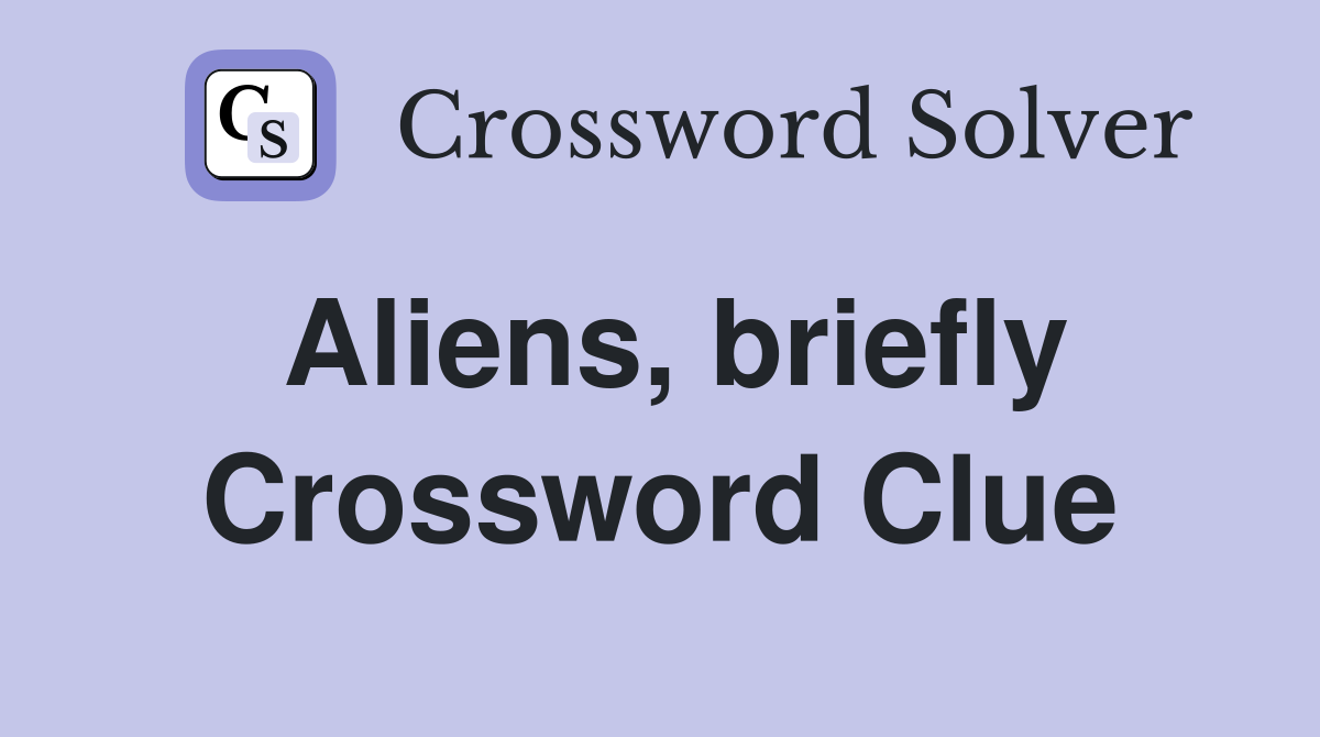 Aliens, briefly Crossword Clue