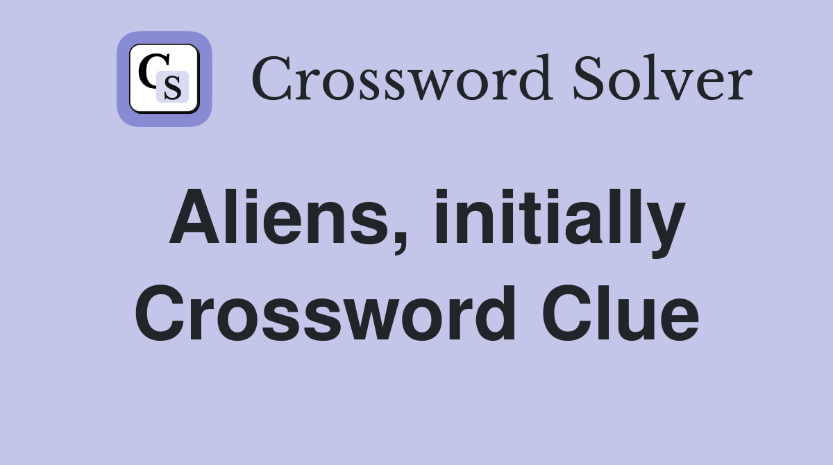 Aliens, initially Crossword Clue