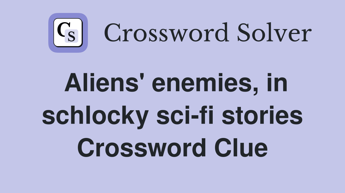 Aliens' enemies, in schlocky sci-fi stories Crossword Clue