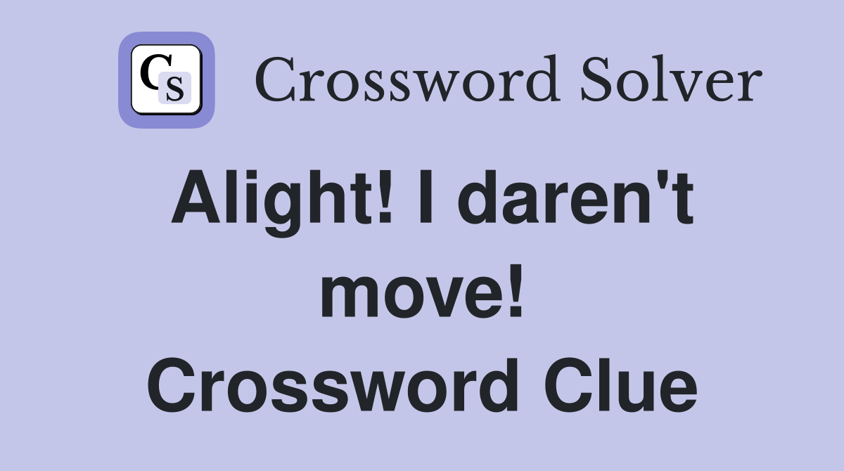 Alight! I daren't move! Crossword Clue