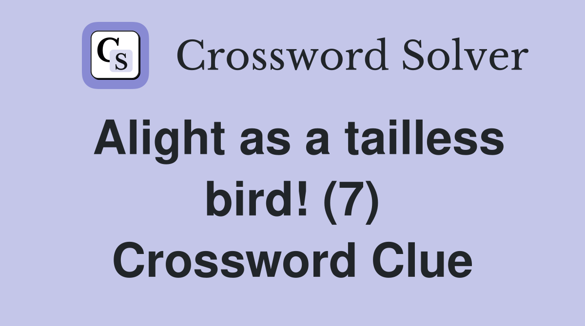 Alight as a tailless bird! (7) Crossword Clue