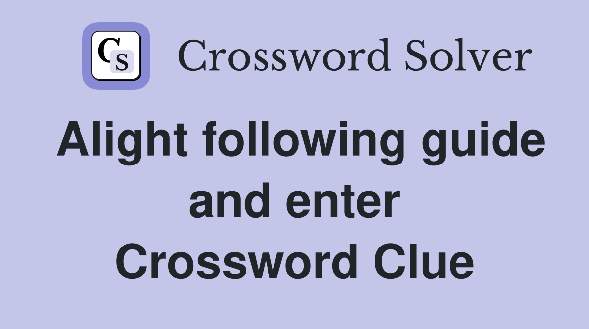 Alight following guide and enter Crossword Clue