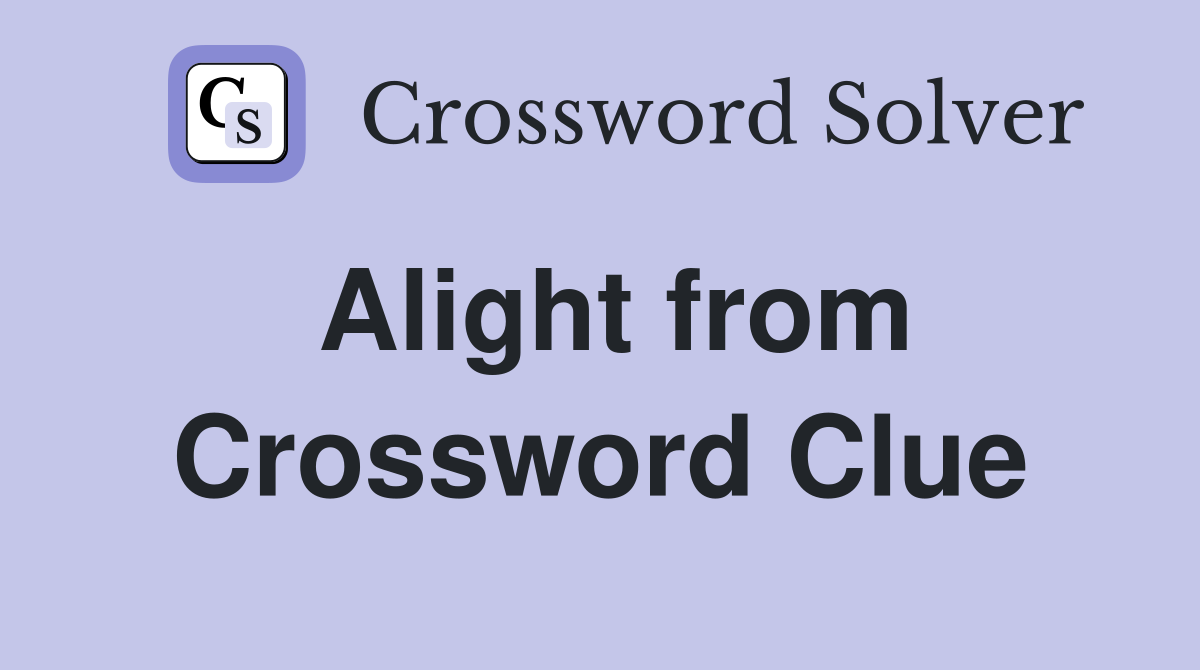 Alight from Crossword Clue