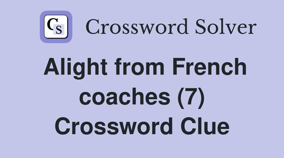 Alight from French coaches (7) Crossword Clue