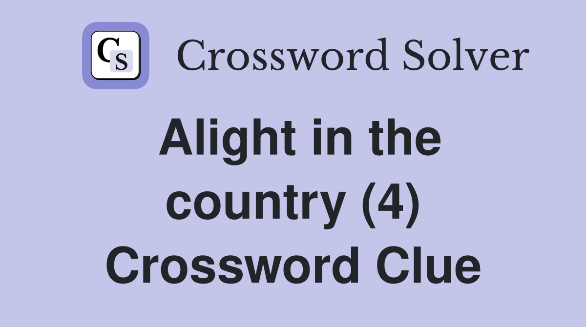 Alight in the country (4) Crossword Clue
