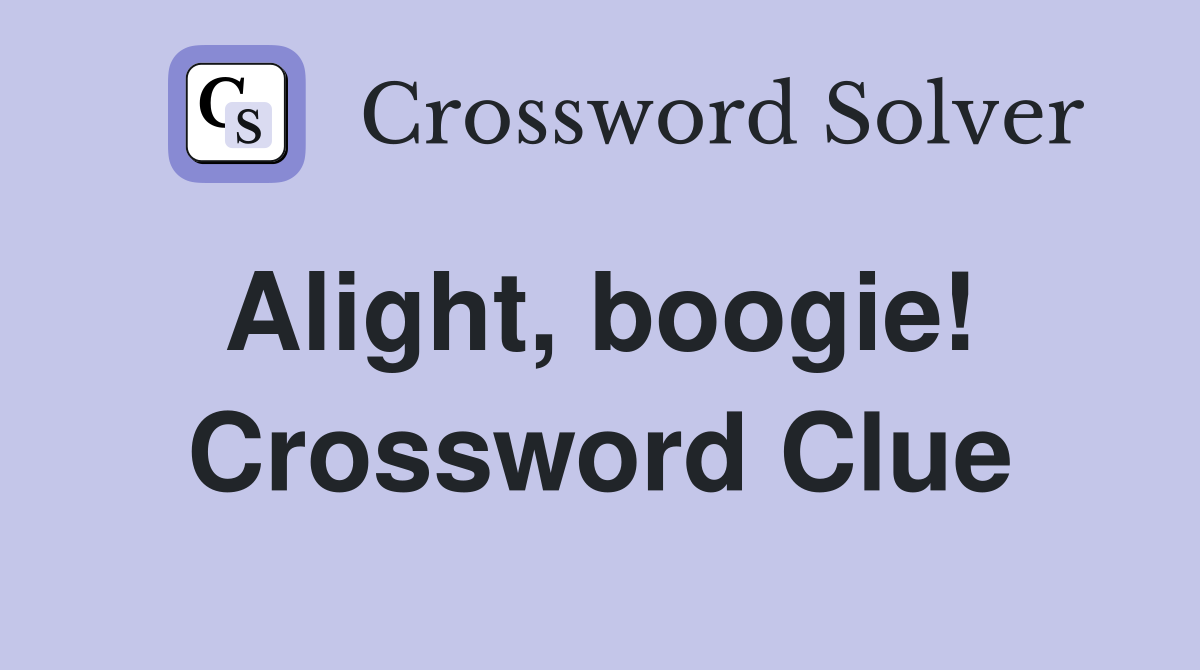 Alight, boogie!  Crossword Clue