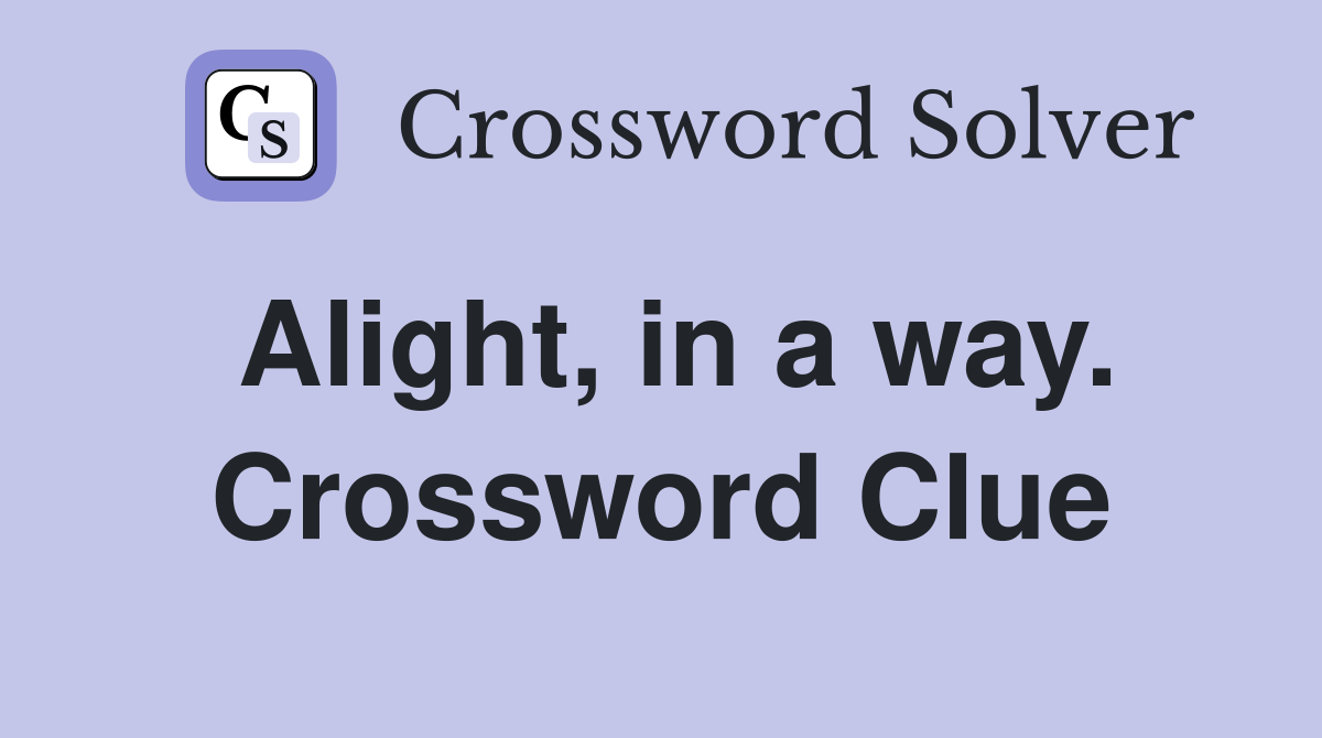 Alight, in a way. Crossword Clue