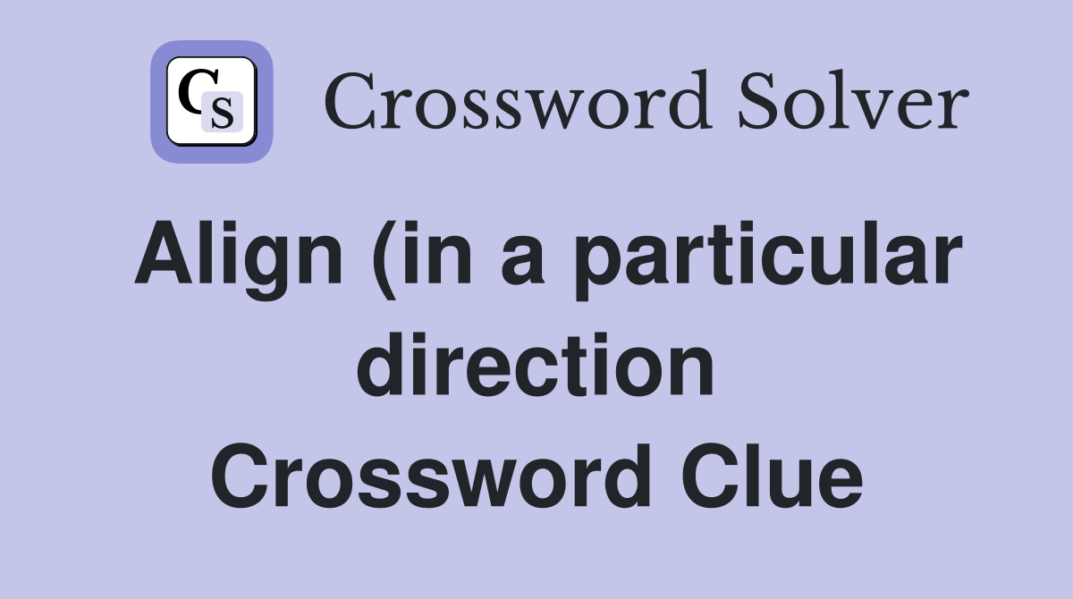 Align (in a particular direction) Crossword Clue Answers Crossword Align (in a particular direction) Crossword Clue Answers Crossword