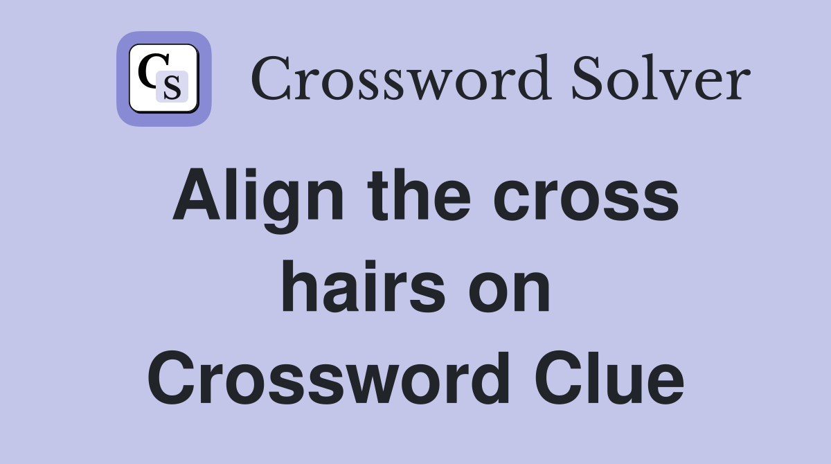 Align the cross hairs on Crossword Clue