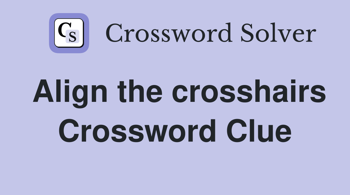 Align the crosshairs Crossword Clue