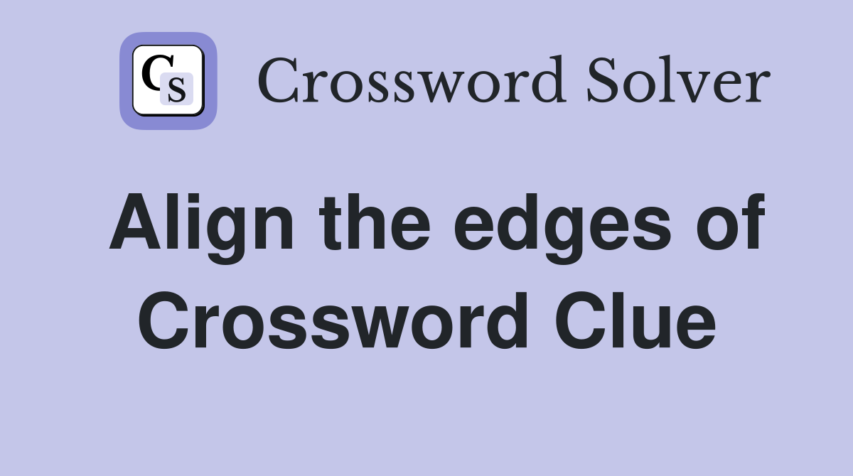 Align the edges of Crossword Clue