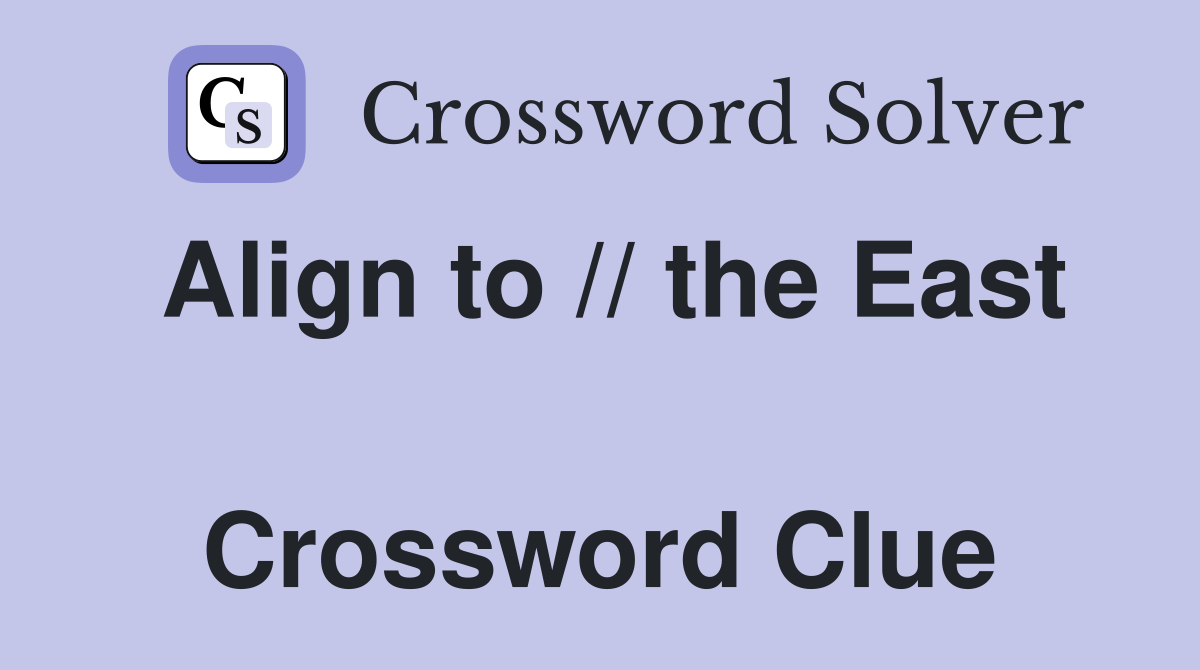 Align to // the East  Crossword Clue