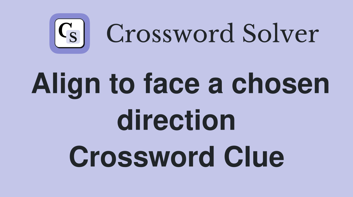 Align to face a chosen direction Crossword Clue