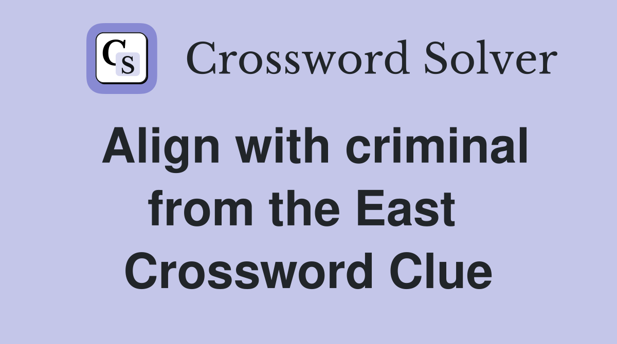Align with criminal from the East  Crossword Clue