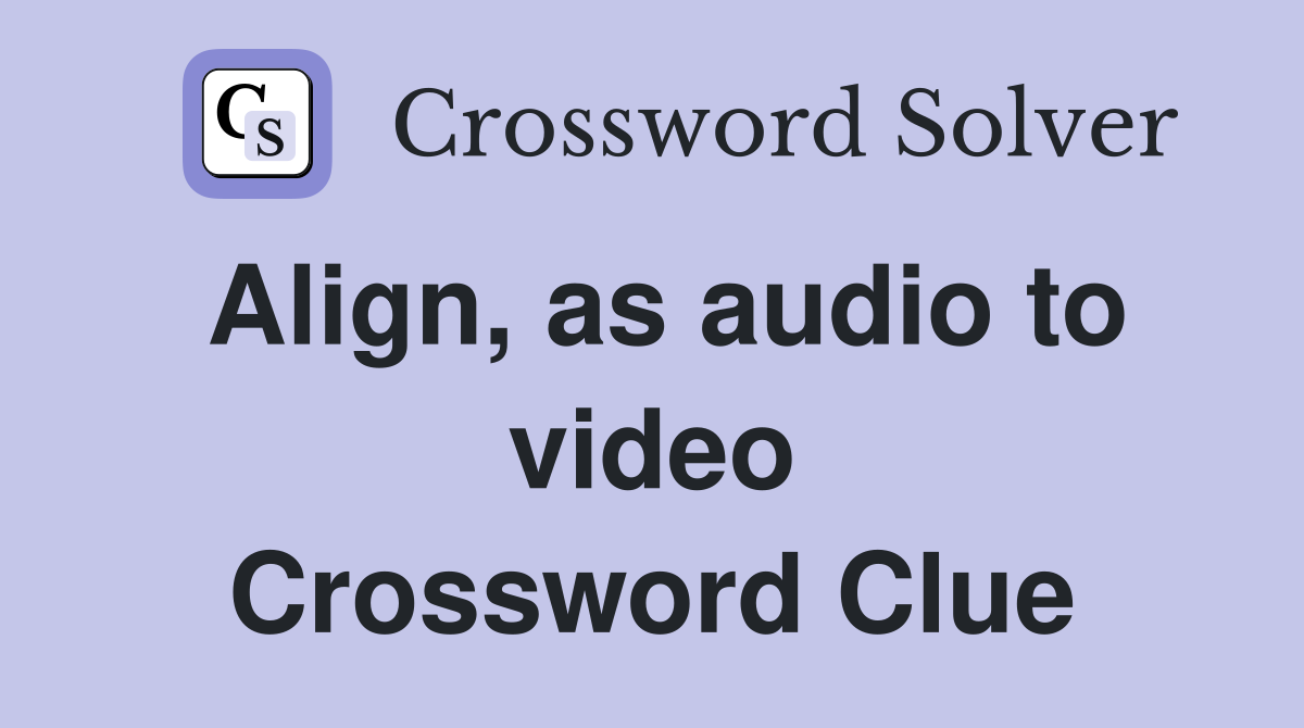 Align, as audio to video Crossword Clue