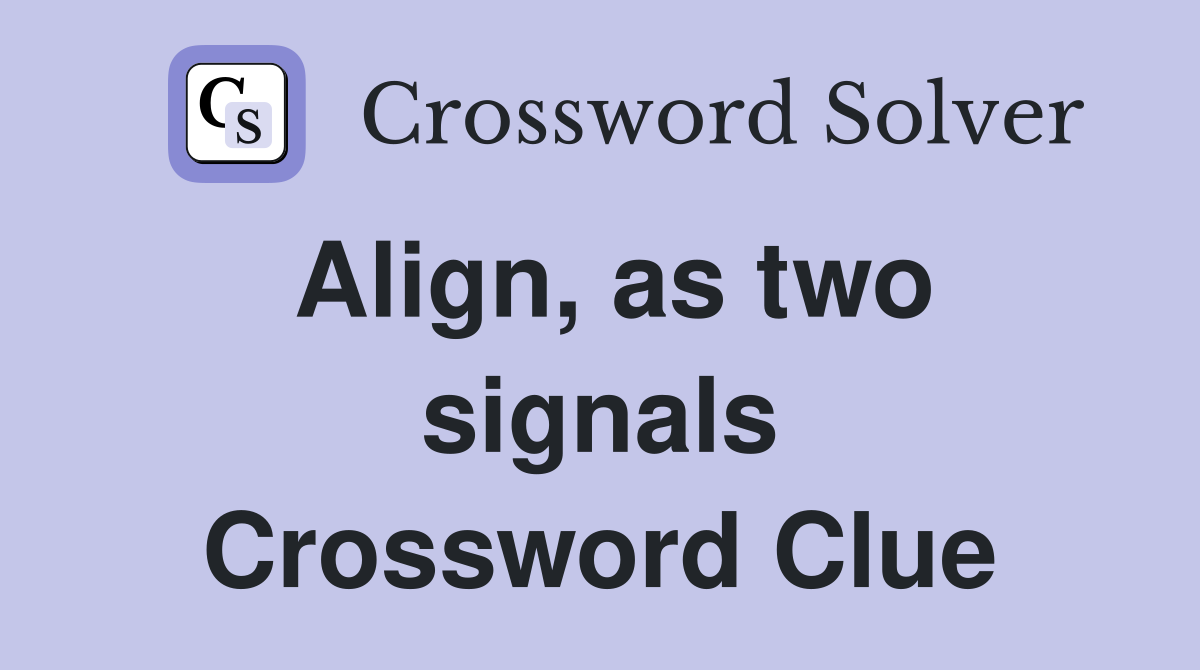 Align, as two signals Crossword Clue