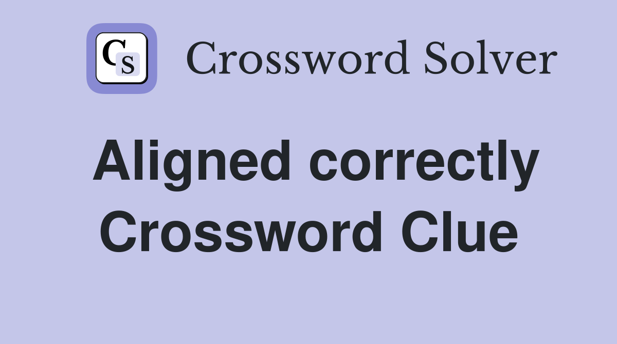 Aligned correctly Crossword Clue