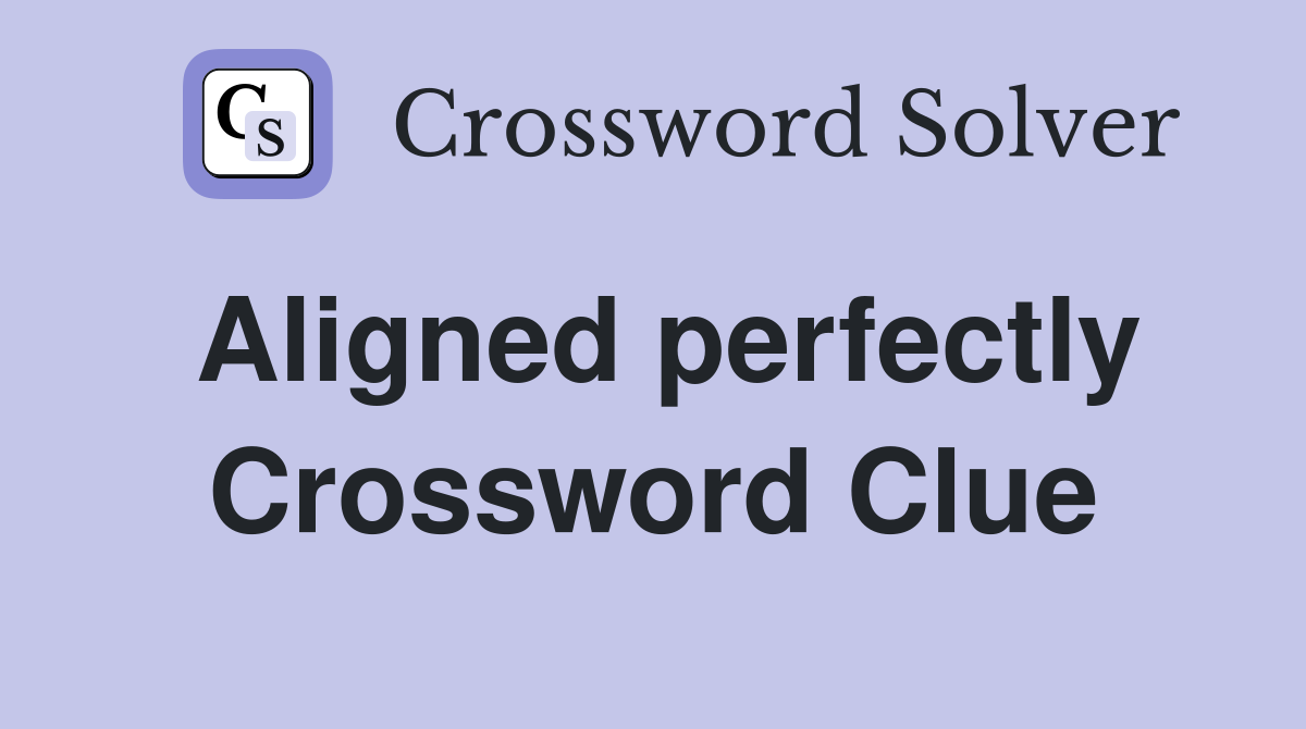Aligned perfectly Crossword Clue