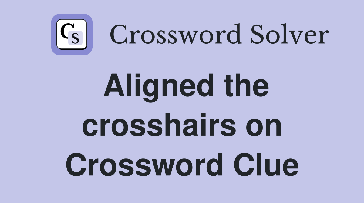 Aligned the crosshairs on Crossword Clue
