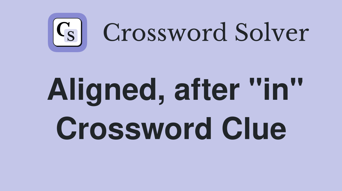 Aligned, after "in" Crossword Clue