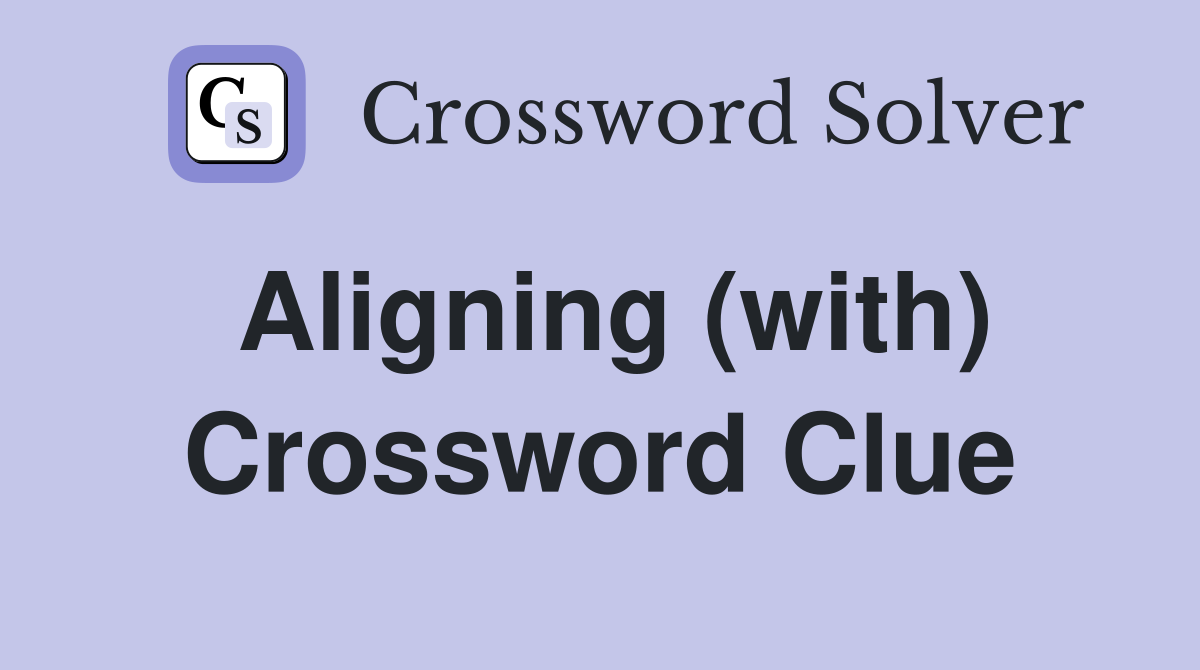 Aligning (with) Crossword Clue