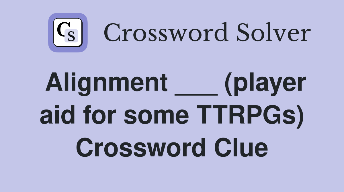 Alignment ___ (player aid for some TTRPGs) Crossword Clue