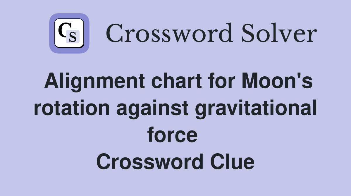 Alignment chart for Moon's rotation against gravitational force  Crossword Clue