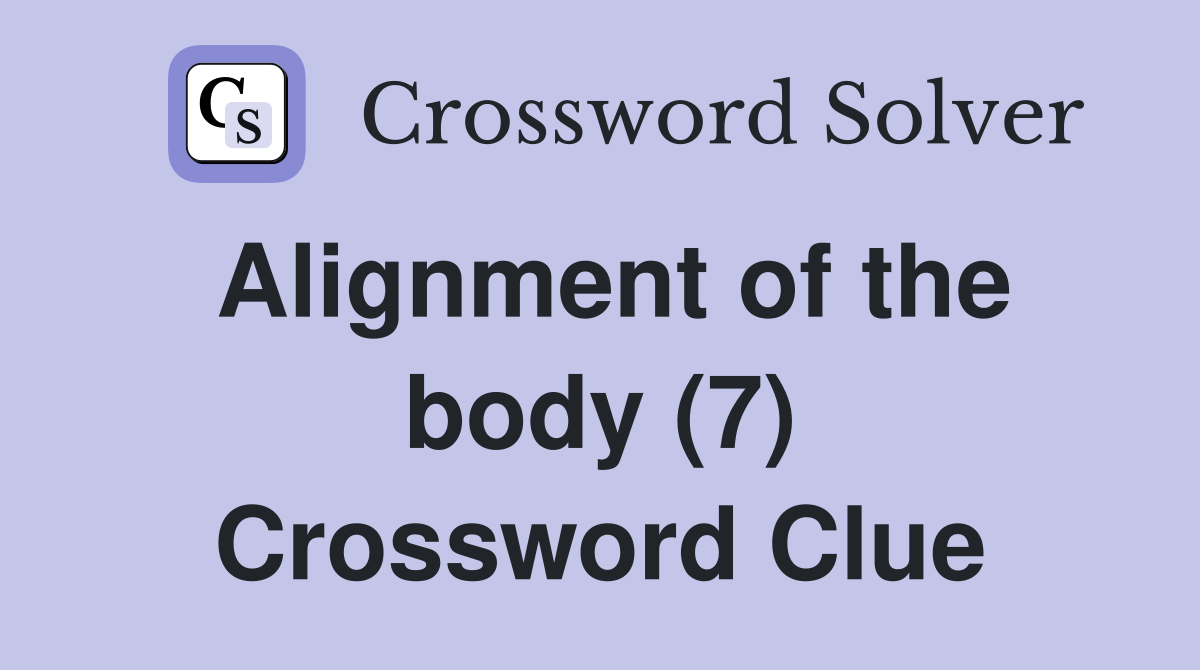 Alignment of the body (7) Crossword Clue