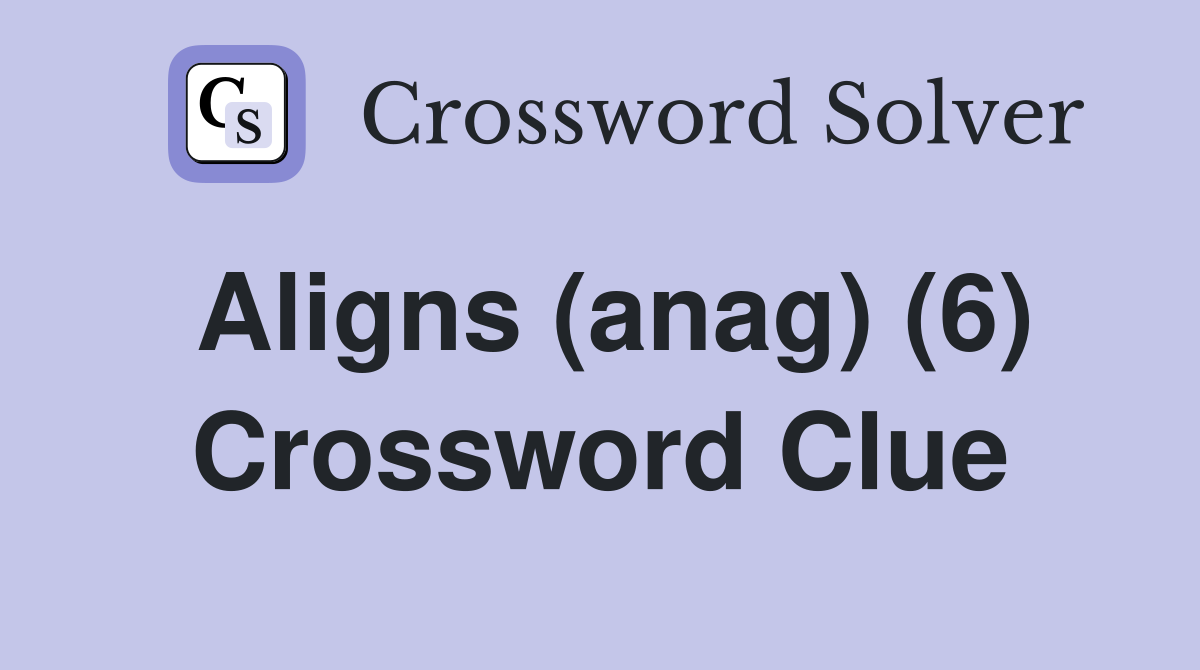 Aligns (anag) (6) Crossword Clue