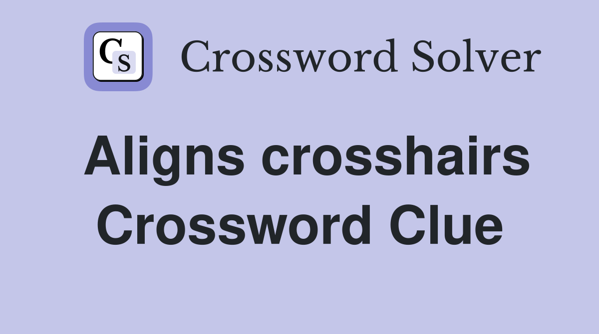 Aligns crosshairs Crossword Clue