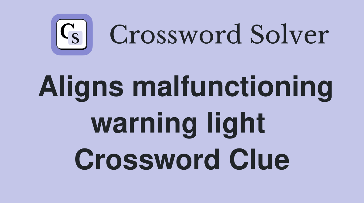Aligns malfunctioning warning light  Crossword Clue