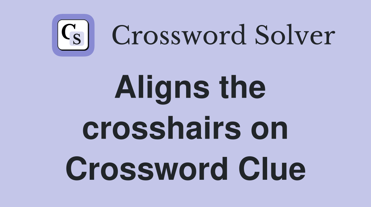 Aligns the crosshairs on Crossword Clue