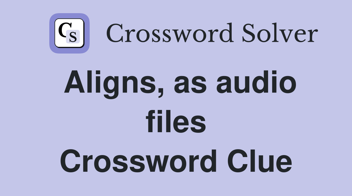 Aligns, as audio files Crossword Clue