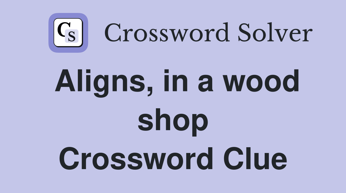 Aligns, in a wood shop Crossword Clue