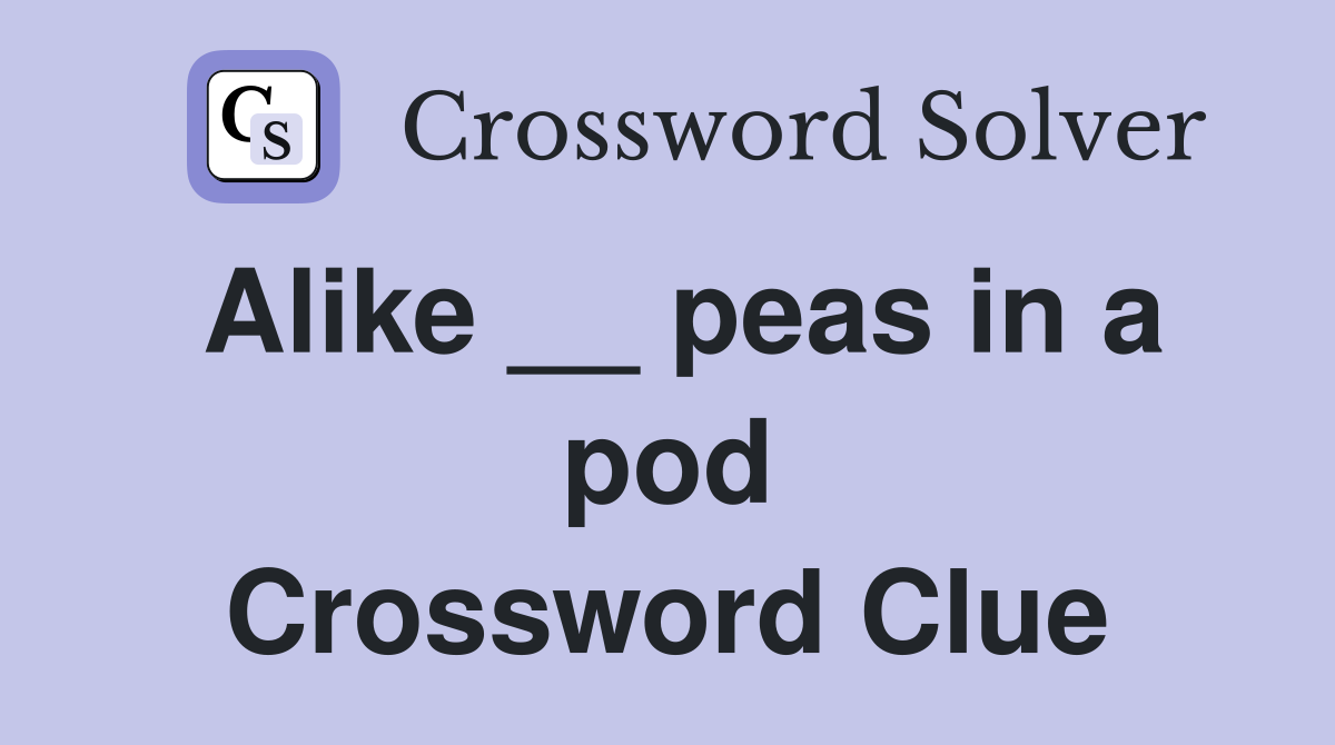Alike __ peas in a pod Crossword Clue