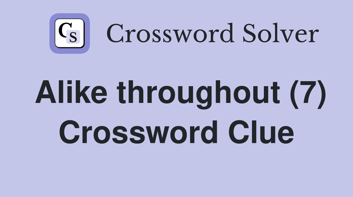 Alike throughout (7) Crossword Clue