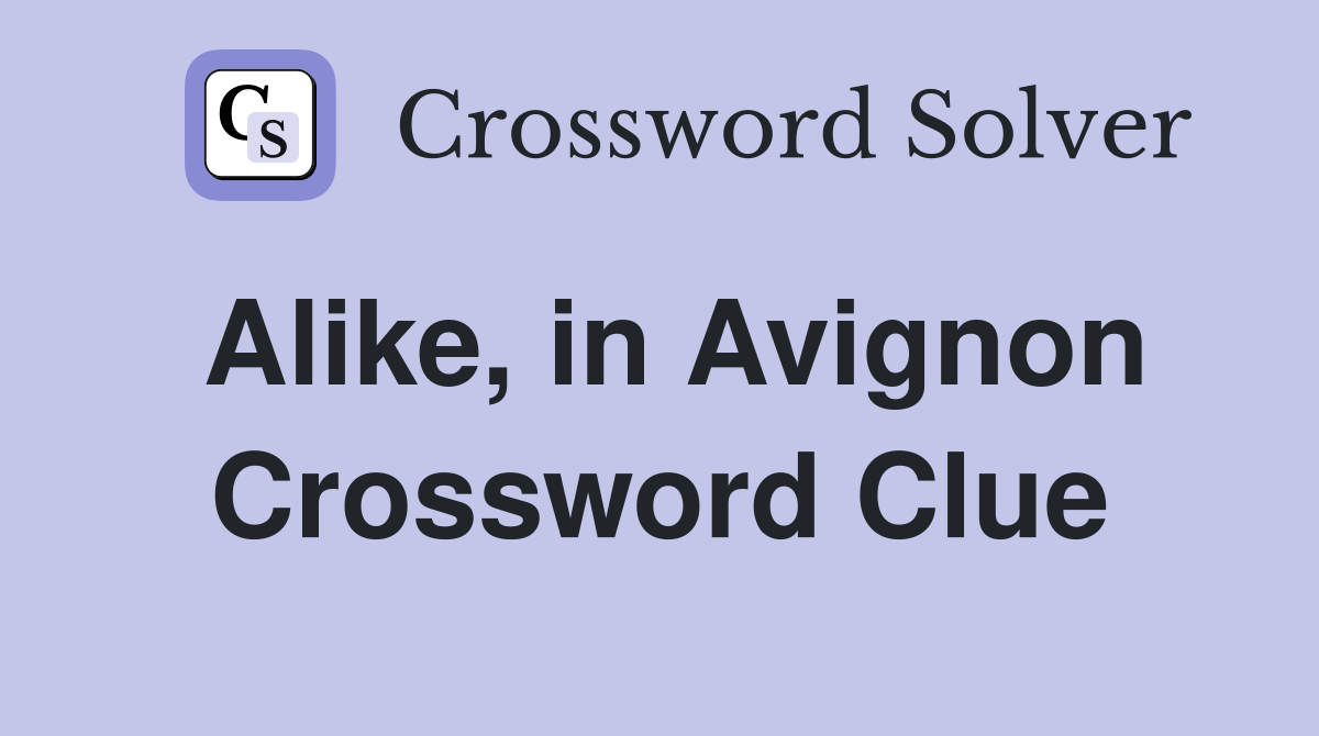 Alike, in Avignon Crossword Clue