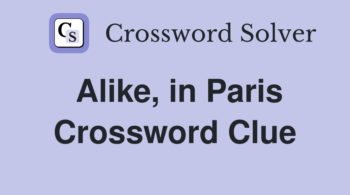 Alike, in Paris Crossword Clue