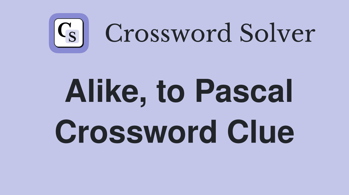 Alike, to Pascal Crossword Clue