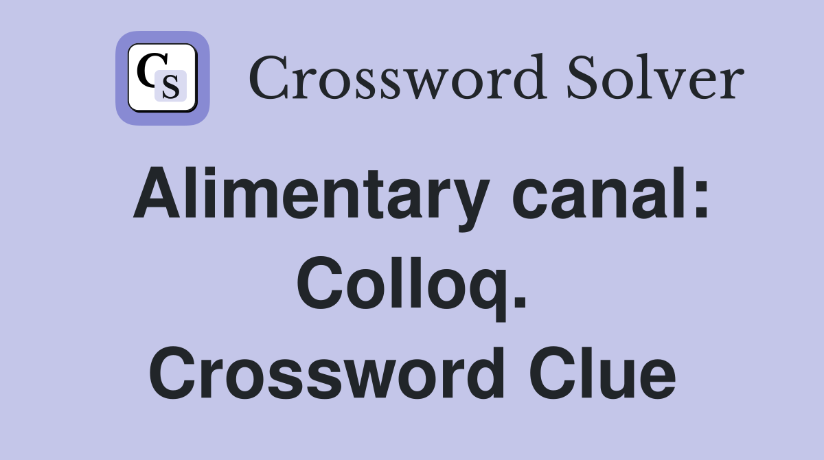 Alimentary canal: Colloq. Crossword Clue