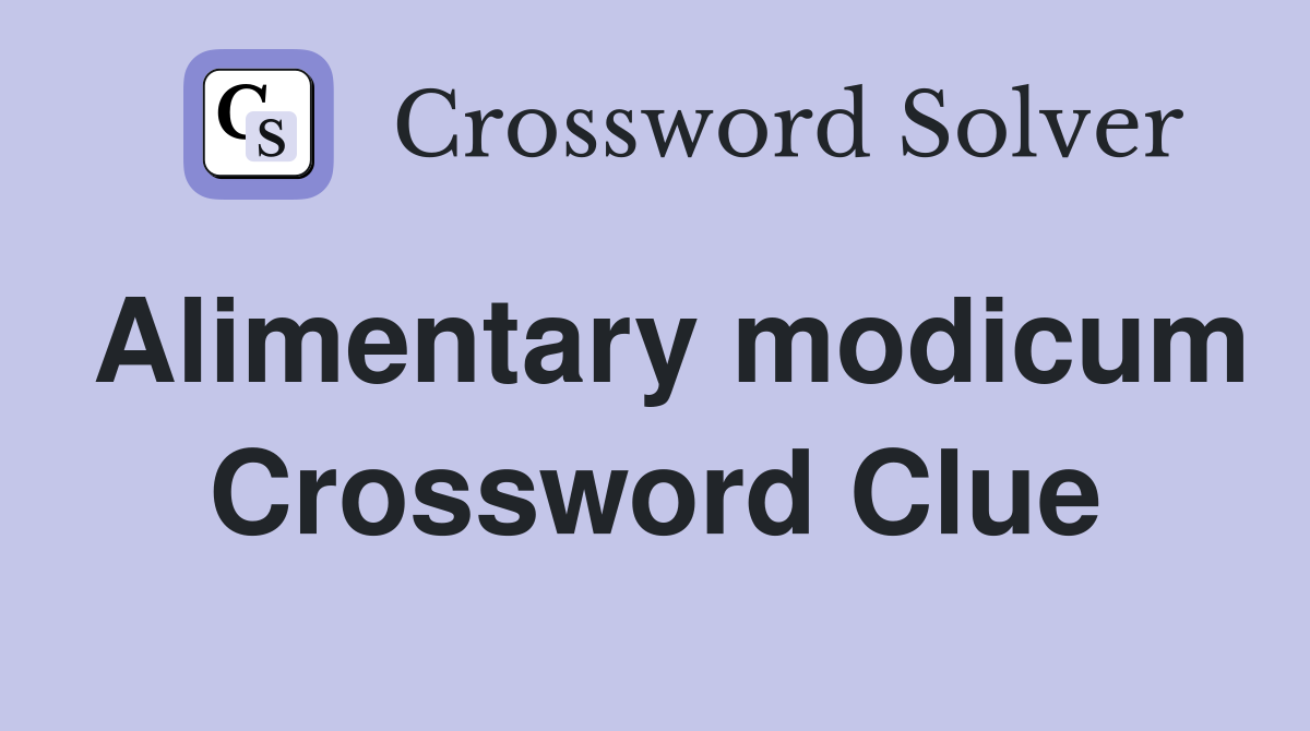 Alimentary modicum Crossword Clue