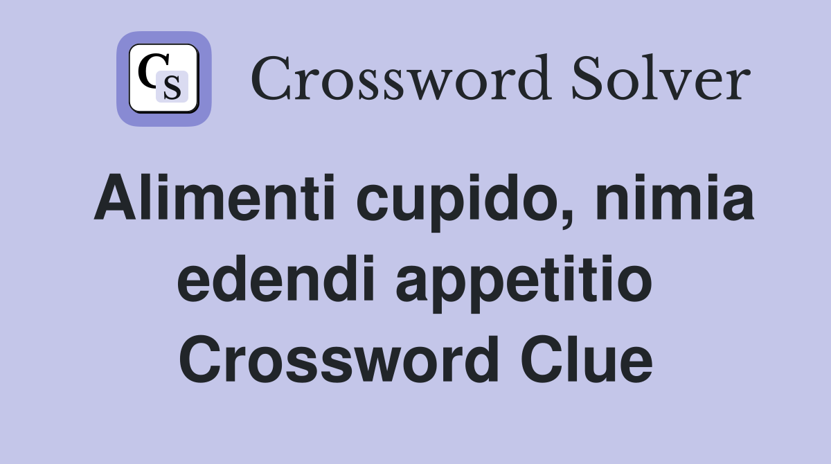 Alimenti cupido, nimia edendi appetitio Crossword Clue