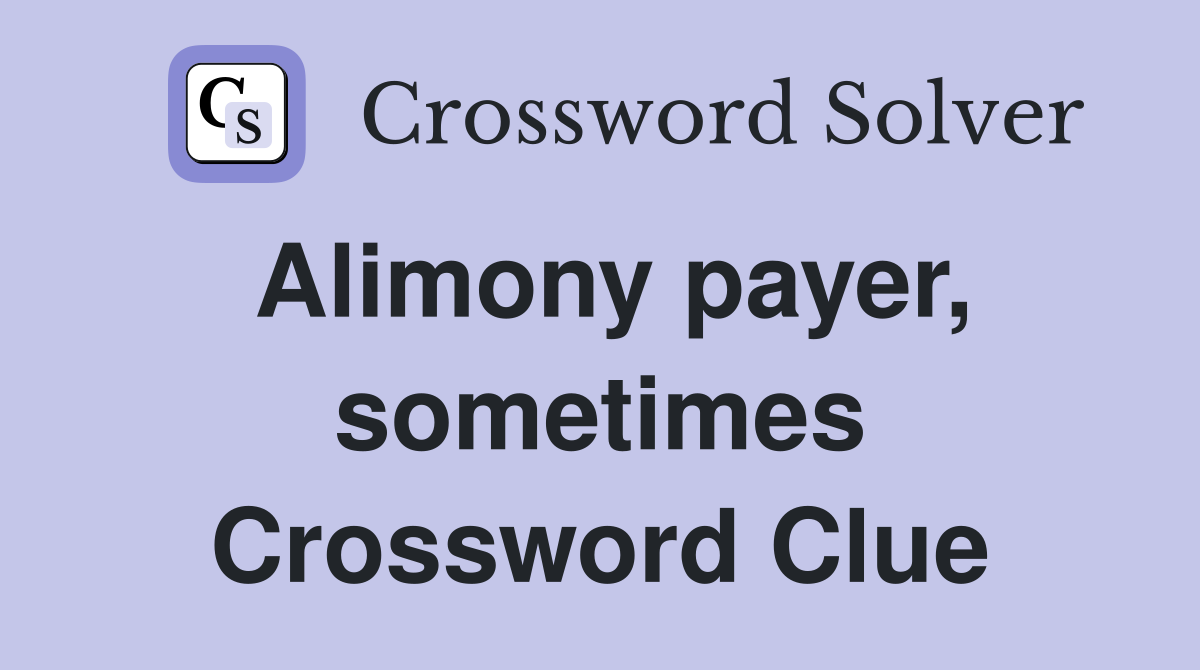 Alimony payer, sometimes Crossword Clue
