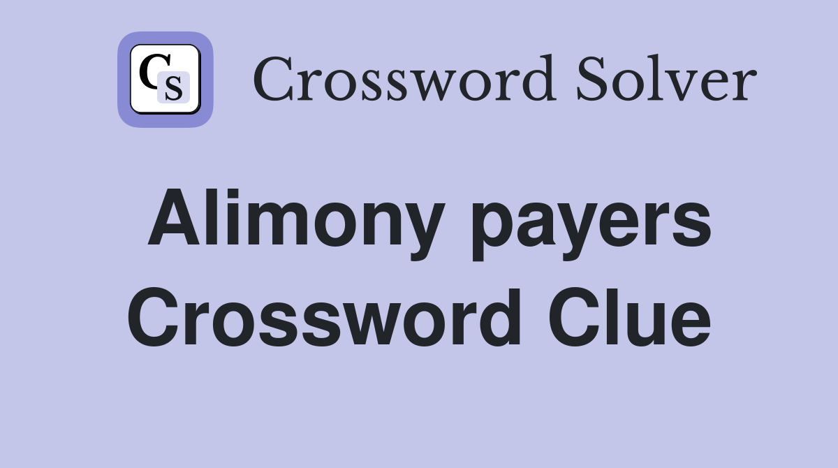 Alimony payers Crossword Clue