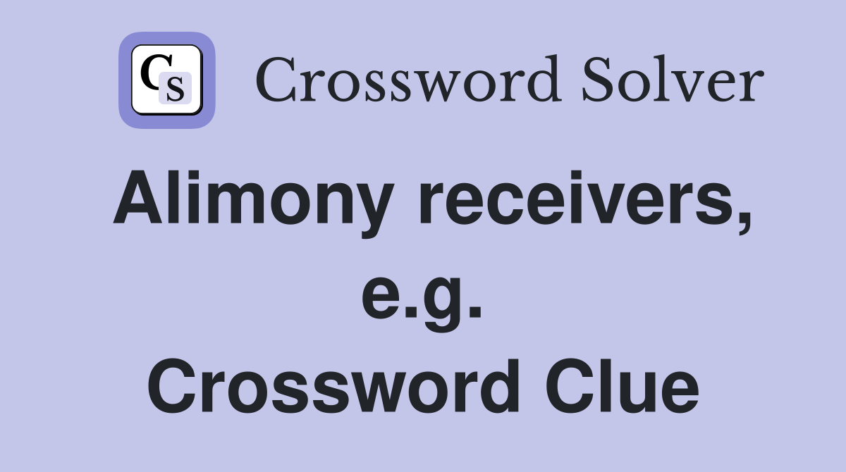 Alimony receivers, e.g. Crossword Clue