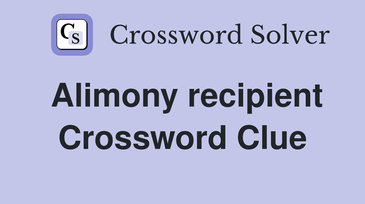 Alimony recipient Crossword Clue