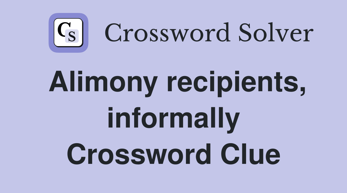 Alimony recipients, informally Crossword Clue