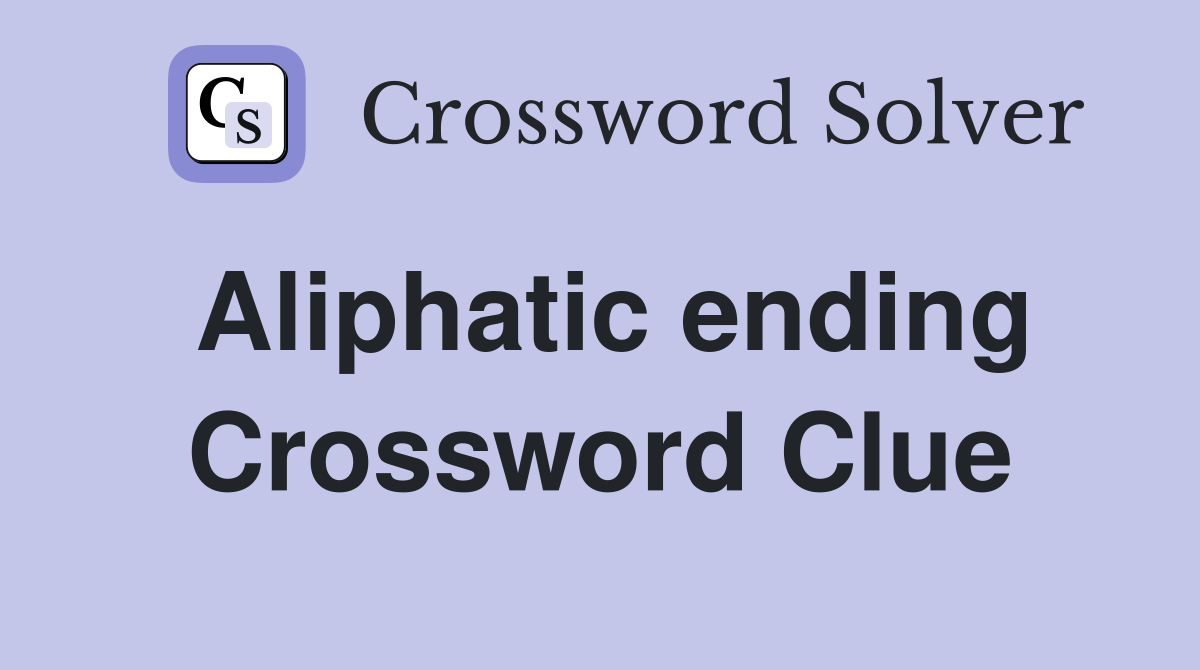 Aliphatic ending Crossword Clue